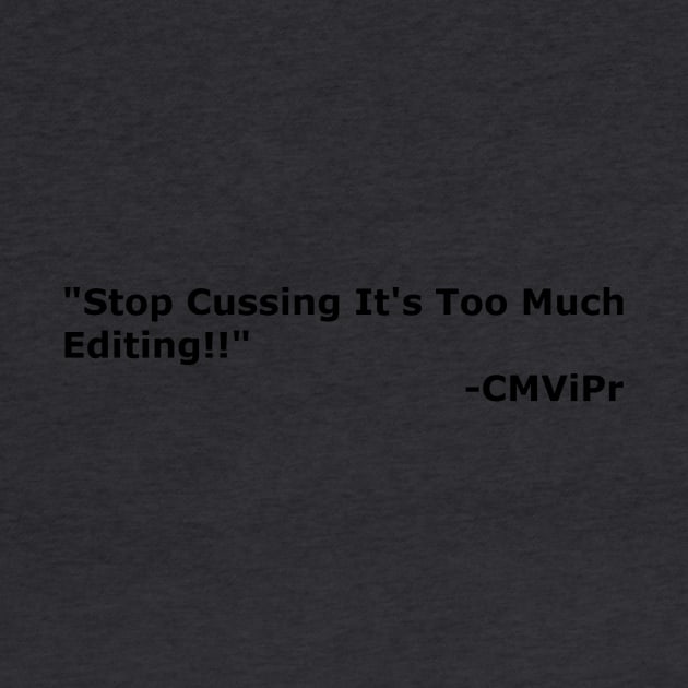 "Stop Cussing It's Too Much Editing" by CMViPr